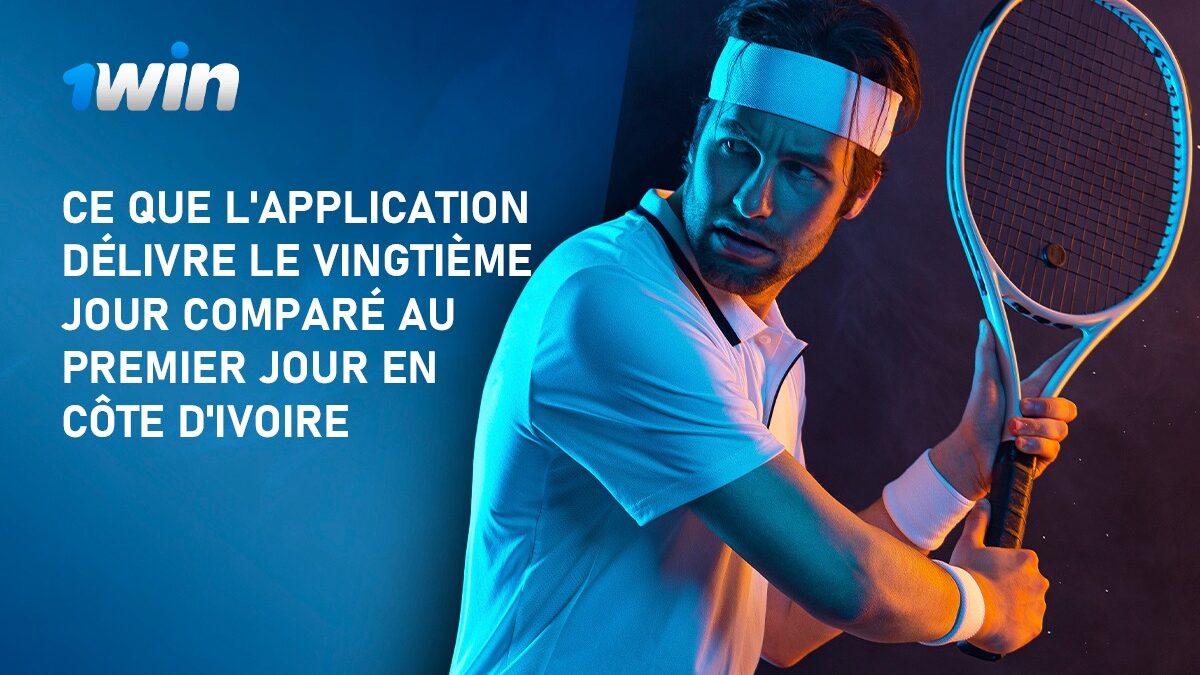 1Win App : Ce Que l'Application Délivre le Vingtième Jour Comparé au Premier Jour en Côte d'Ivoire